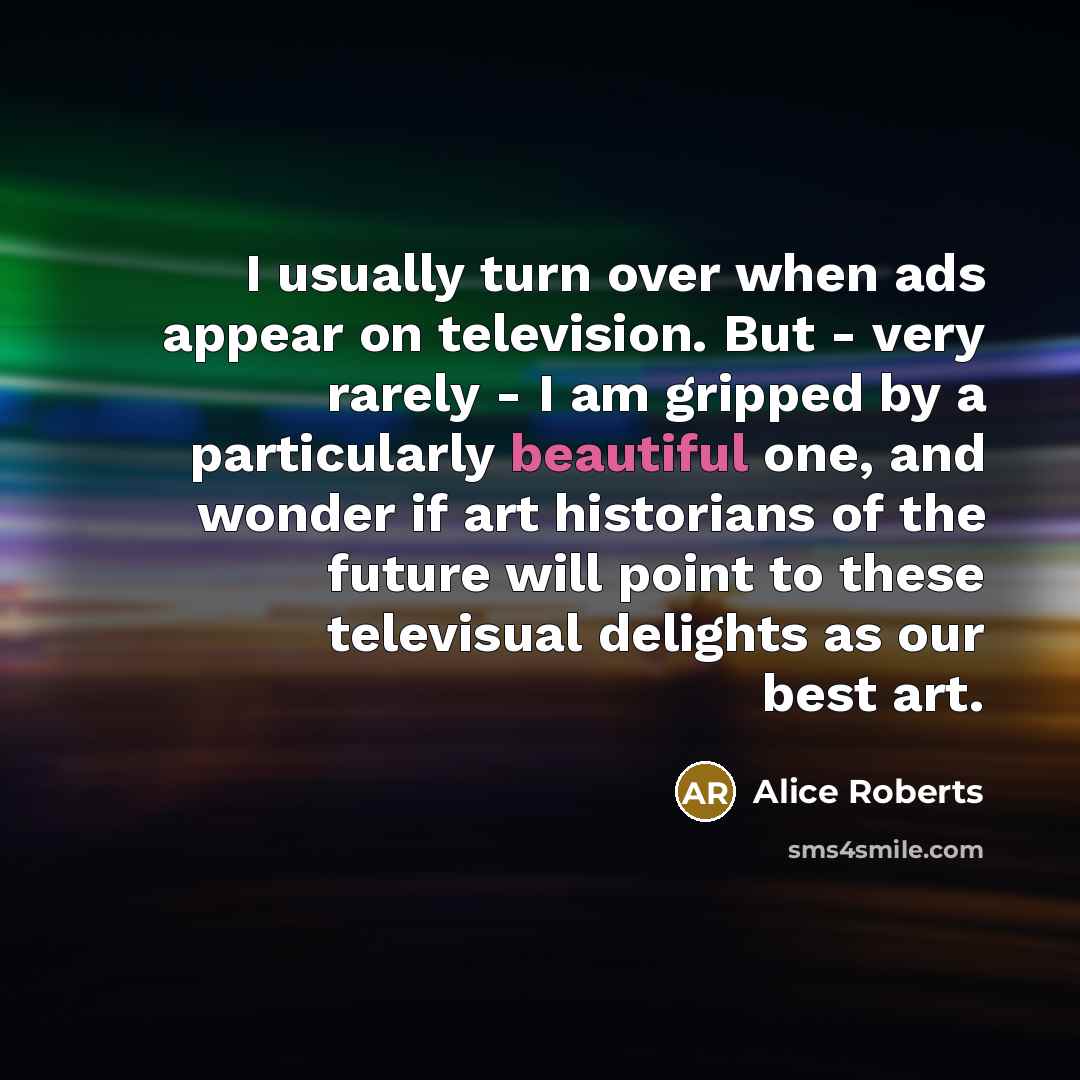 “I usually turn over when ads appear on television. But…” quote by Alice Roberts