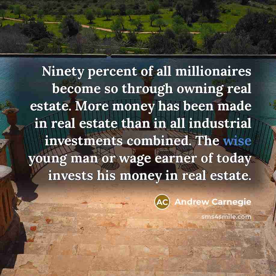 “Ninety percent of all millionaires become so through owning real…” quote by Andrew Carnegie