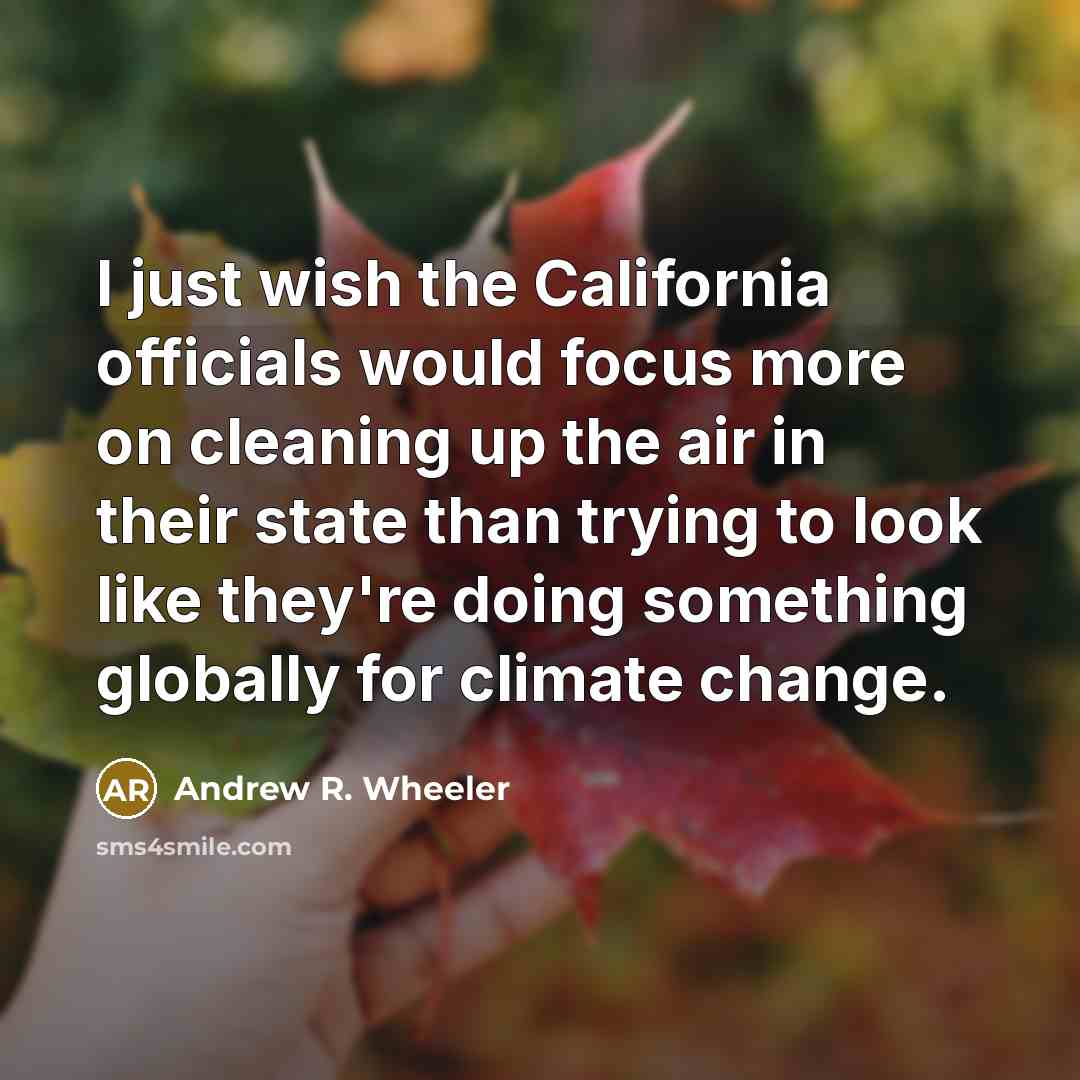 “I just wish the California officials would focus more on…” quote by Andrew R. Wheeler