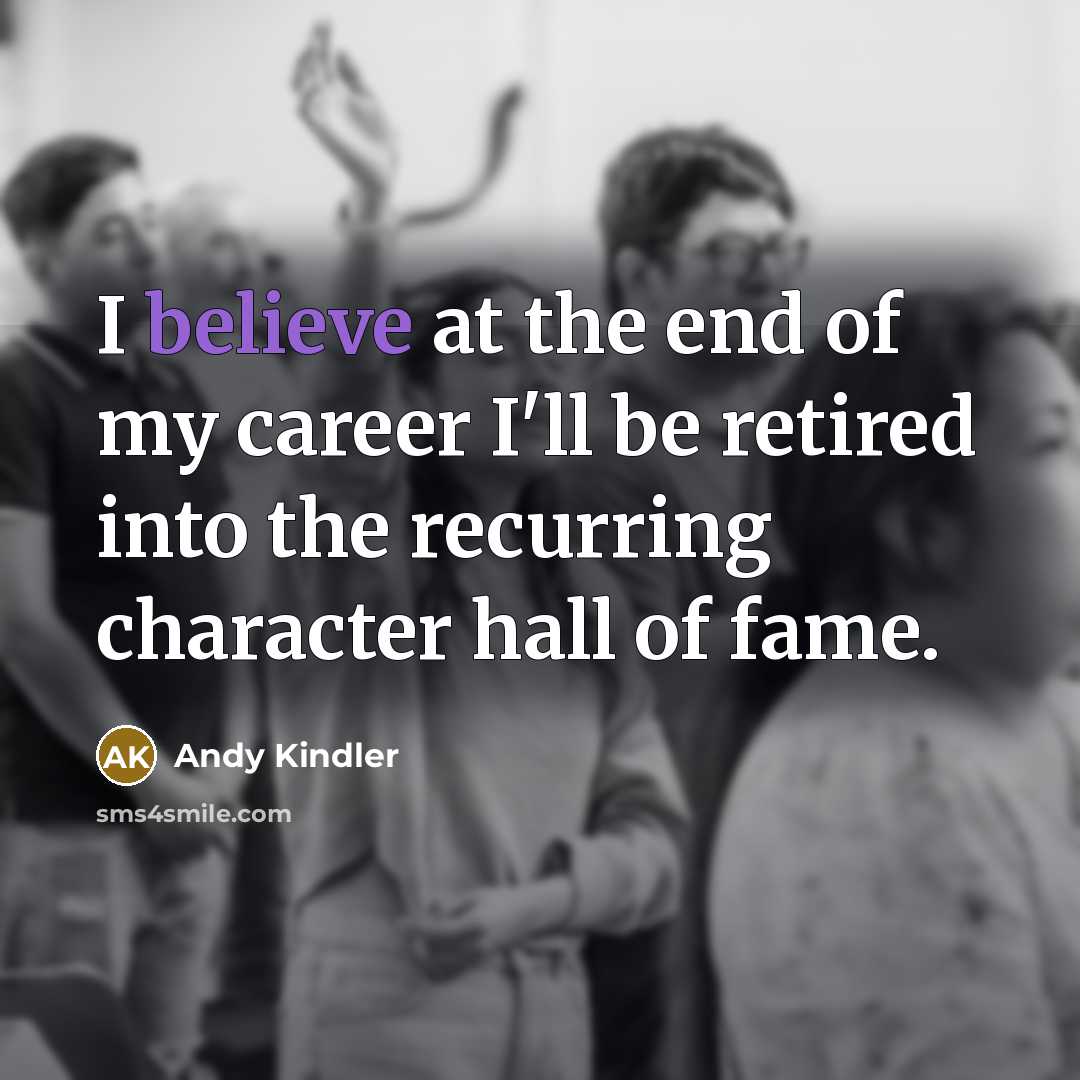 “I believe at the end of my career I'll be…” quote by Andy Kindler