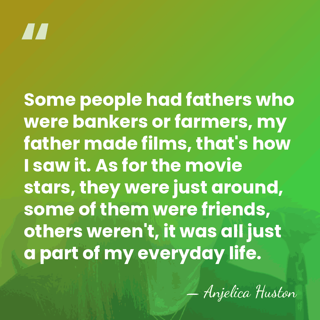 Some people had fathers who were bankers or farmers, my father made&hellip; - Anjelica Huston