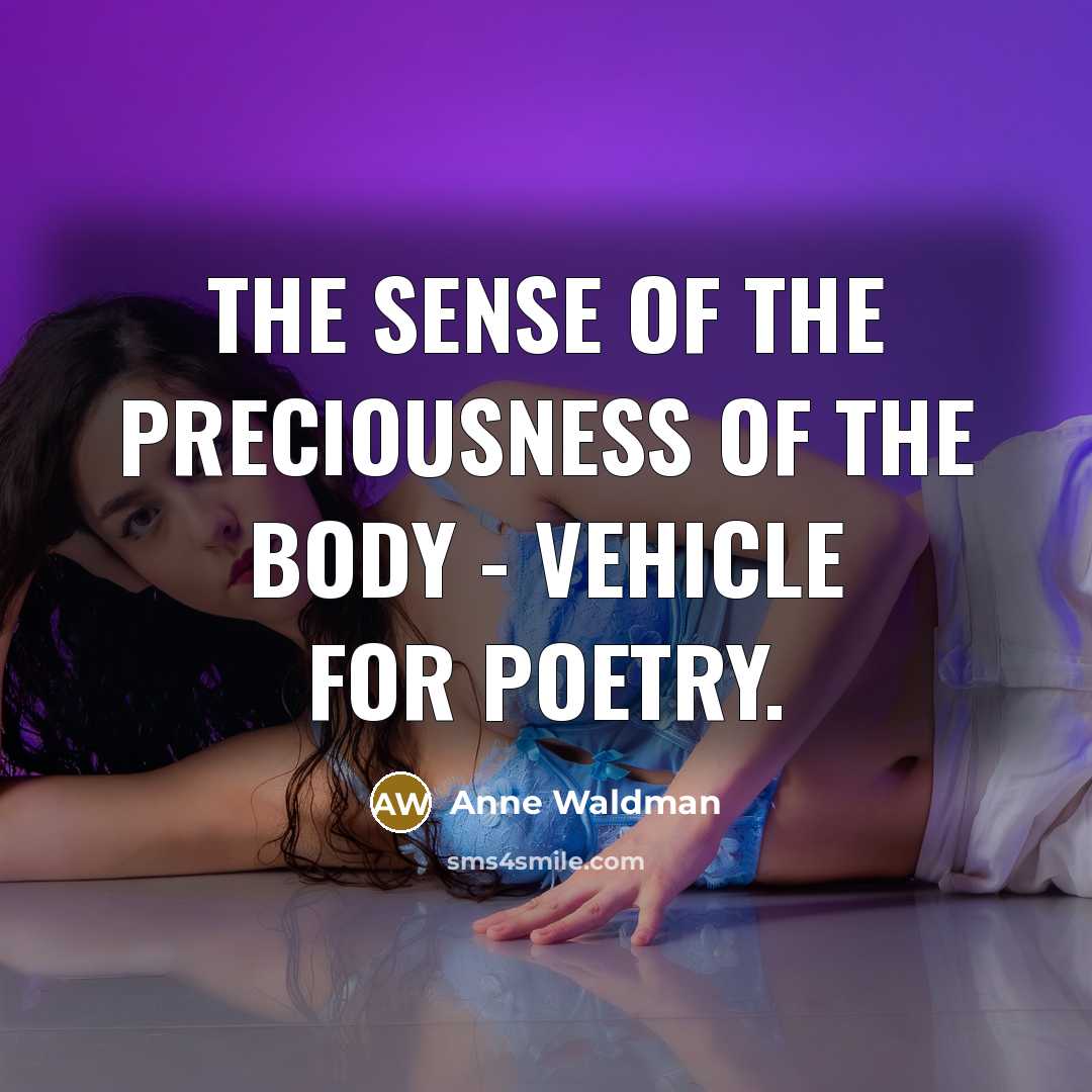 “The sense of the preciousness of the body - vehicle…” quote by Anne Waldman