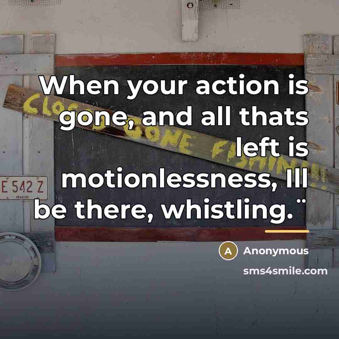 “When your action is gone, and all thats left is…” quote by Anonymous