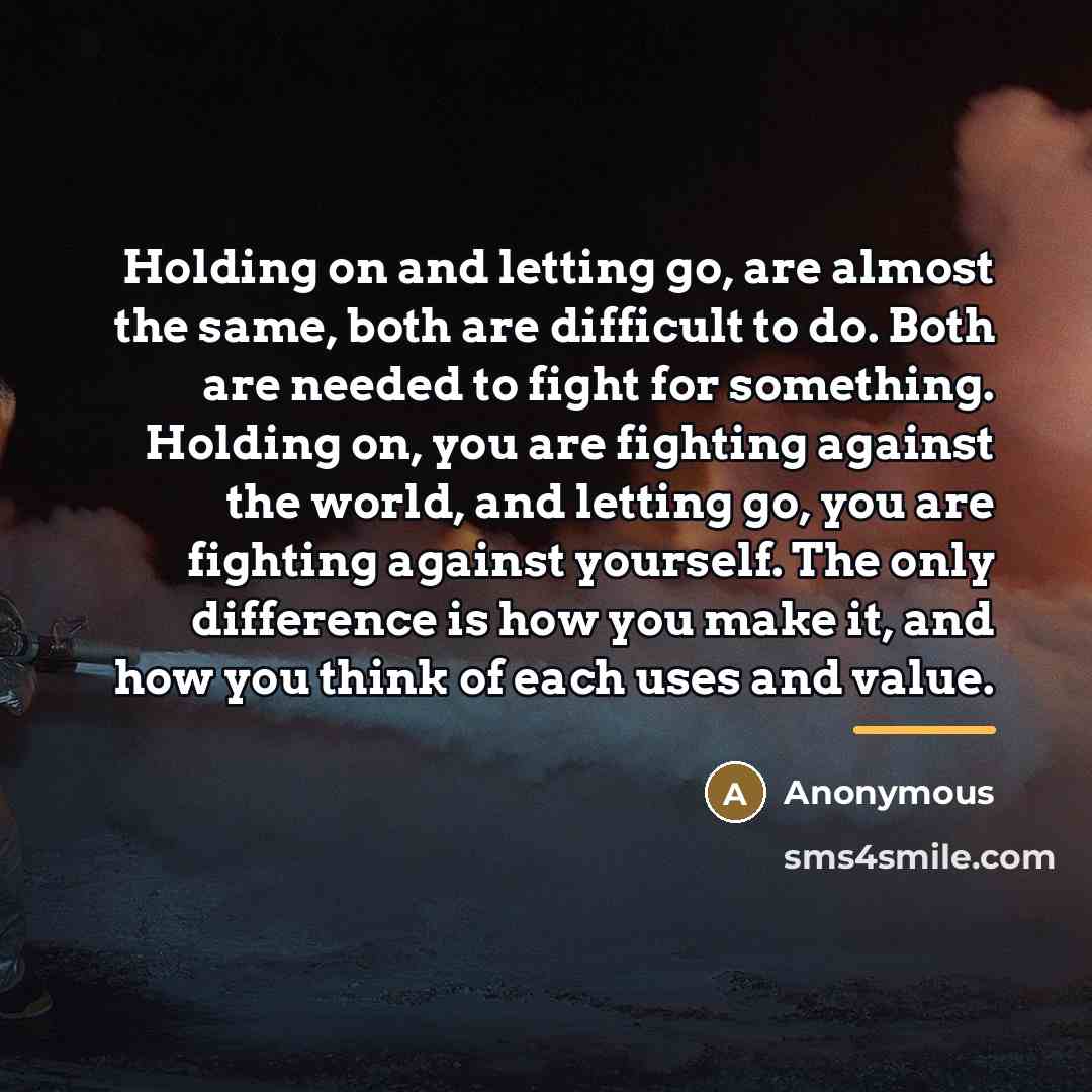 “Holding on and letting go, are almost the same, both…” quote by Anonymous