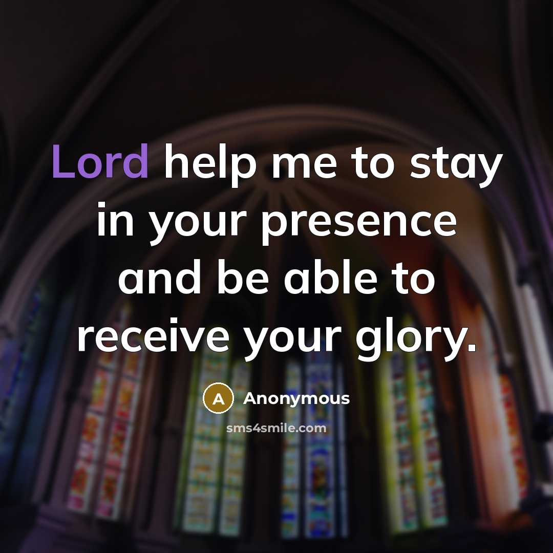 “Lord help me to stay in your presence and be…” quote by Anonymous