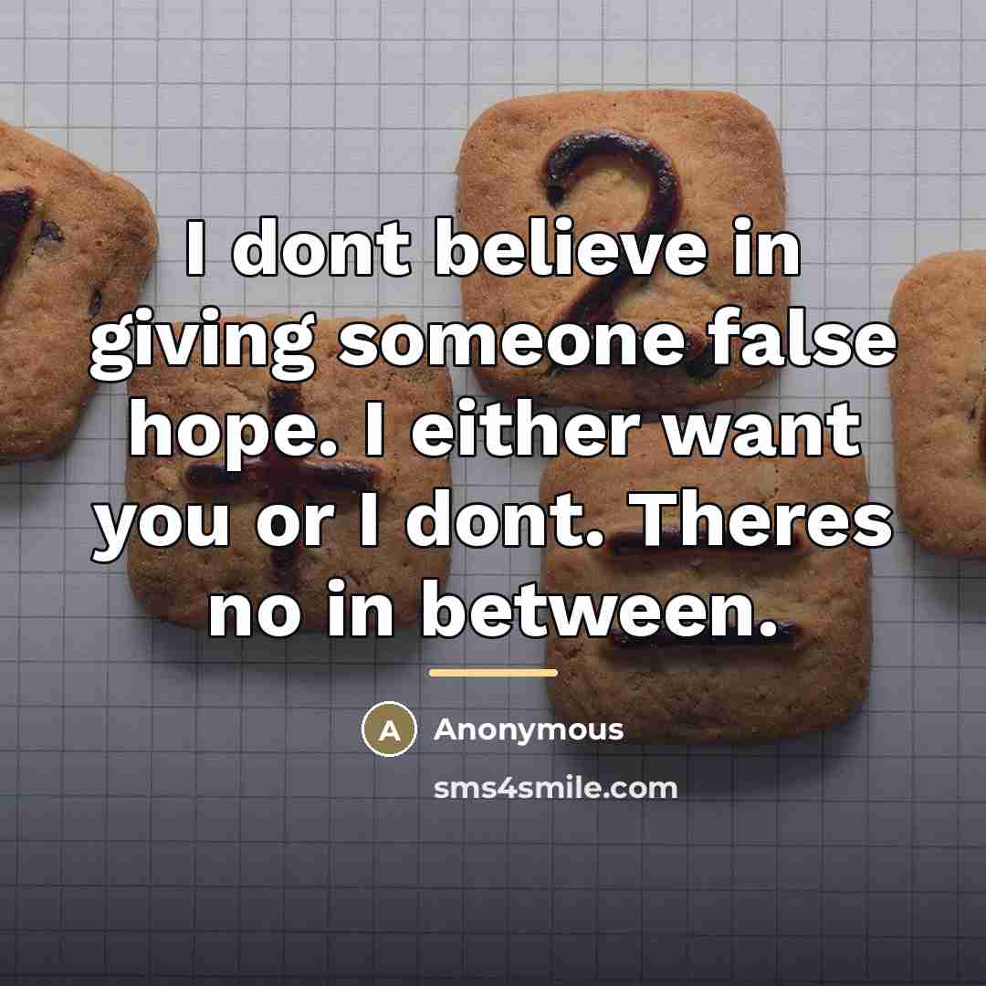 “I dont believe in giving someone false hope. I either…” quote by Anonymous