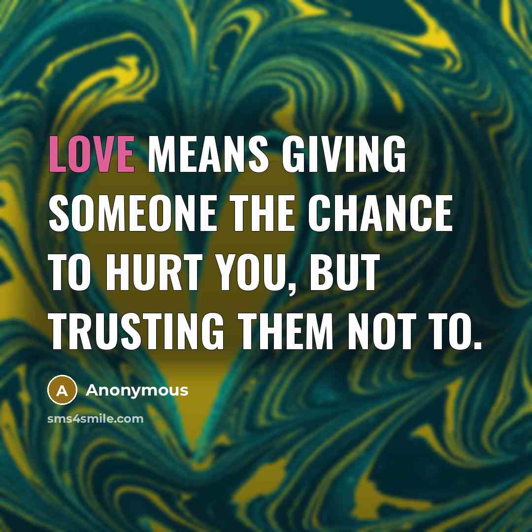 “Love means giving someone the chance to hurt you, but…” quote by Anonymous