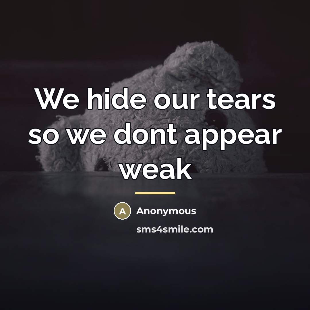 “We hide our tears so we dont appear weak…” quote by Anonymous