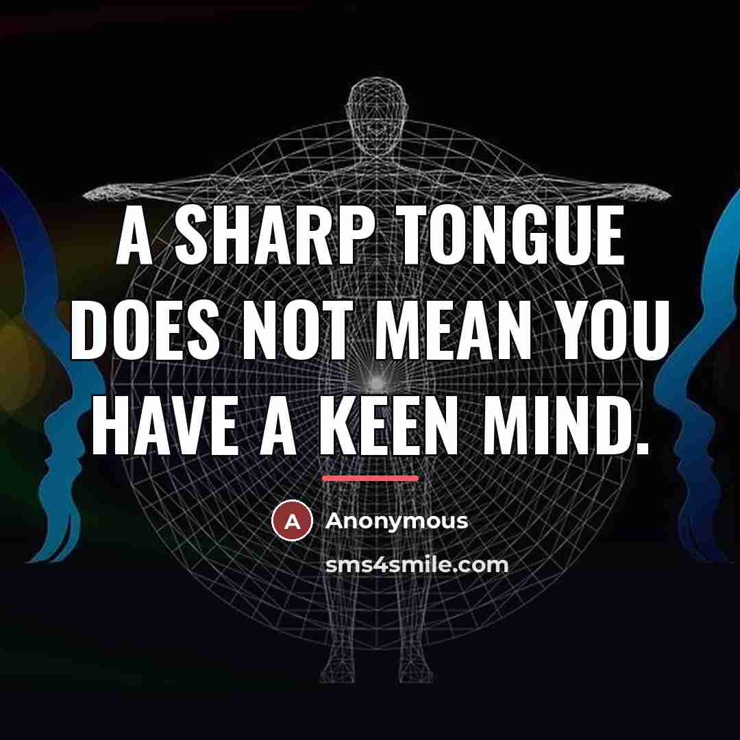 “A sharp tongue does not mean you have a keen…” quote by Anonymous