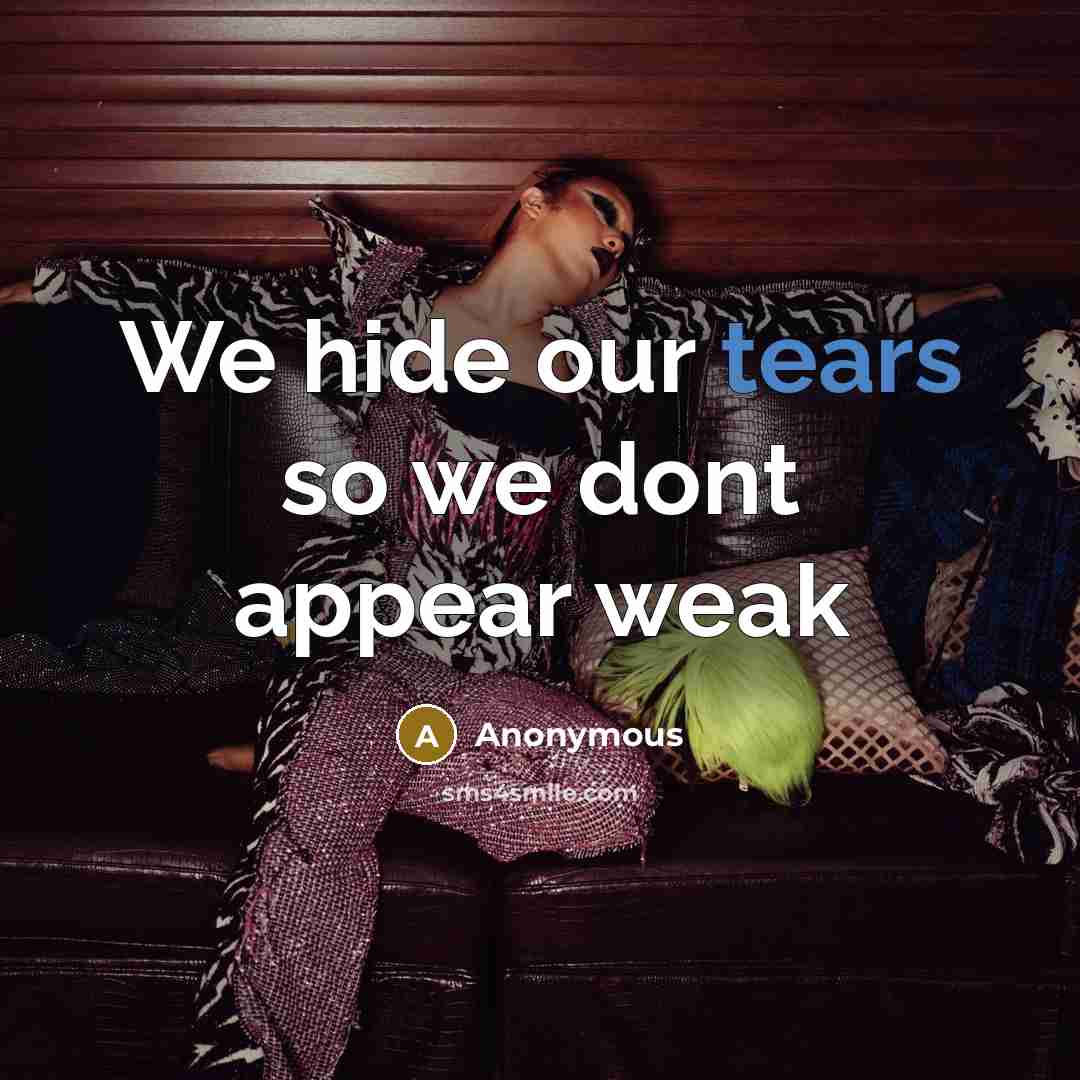 “We hide our tears so we dont appear weak” quote by Anonymous