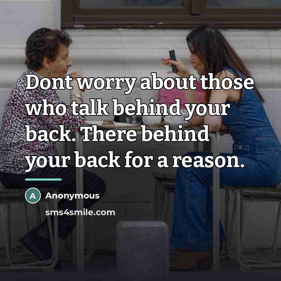 “Dont worry about those who talk behind your back. There…” quote by Anonymous