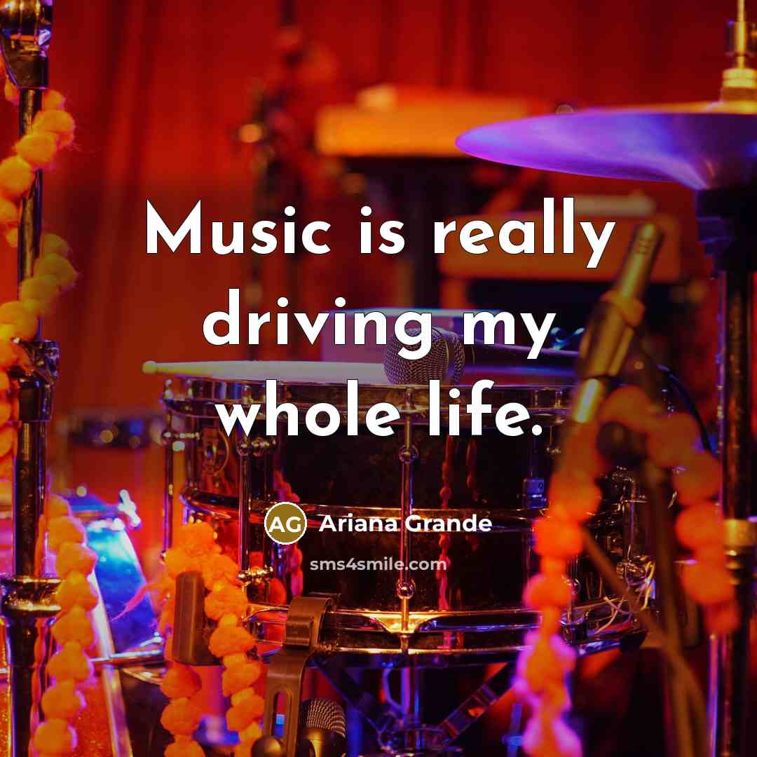 “Music is really driving my whole life.…” quote by Ariana Grande
