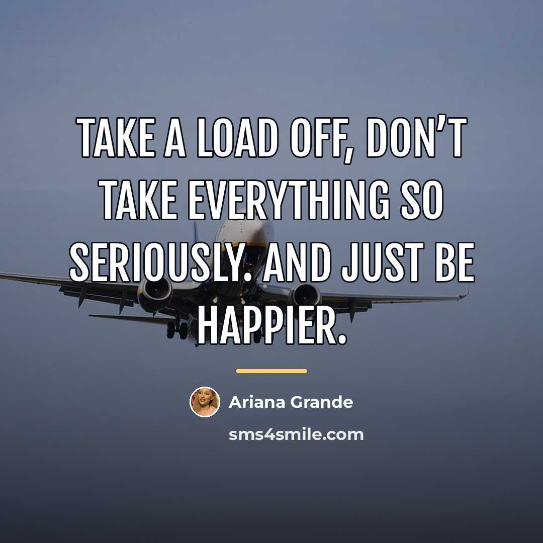 “Take a load off, don’t take everything so seriously. And…” quote by Ariana Grande