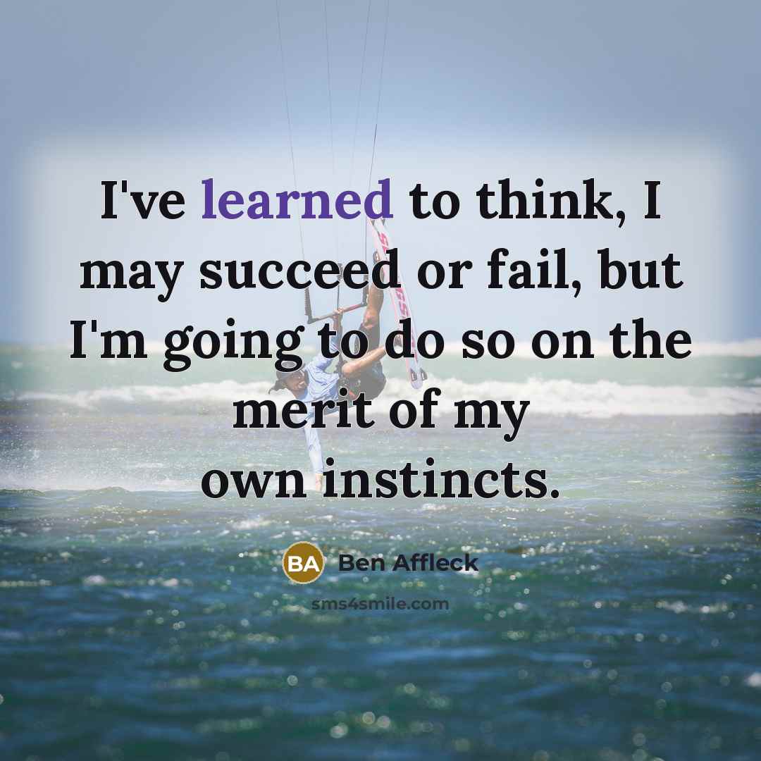 “I've learned to think, I may succeed or fail, but…” quote by Ben Affleck