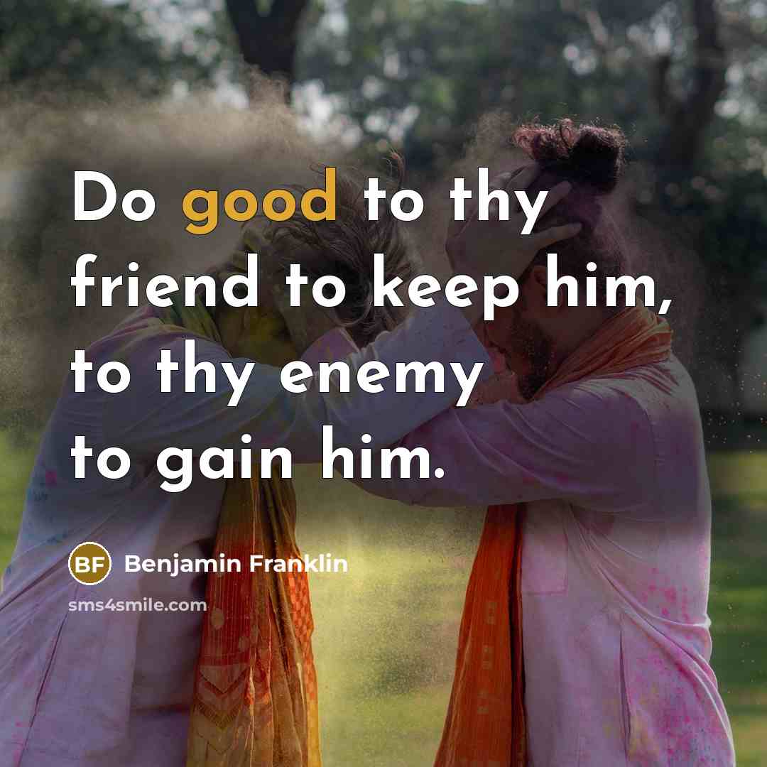 “Do good to thy friend to keep him, to thy…” quote by Benjamin Franklin