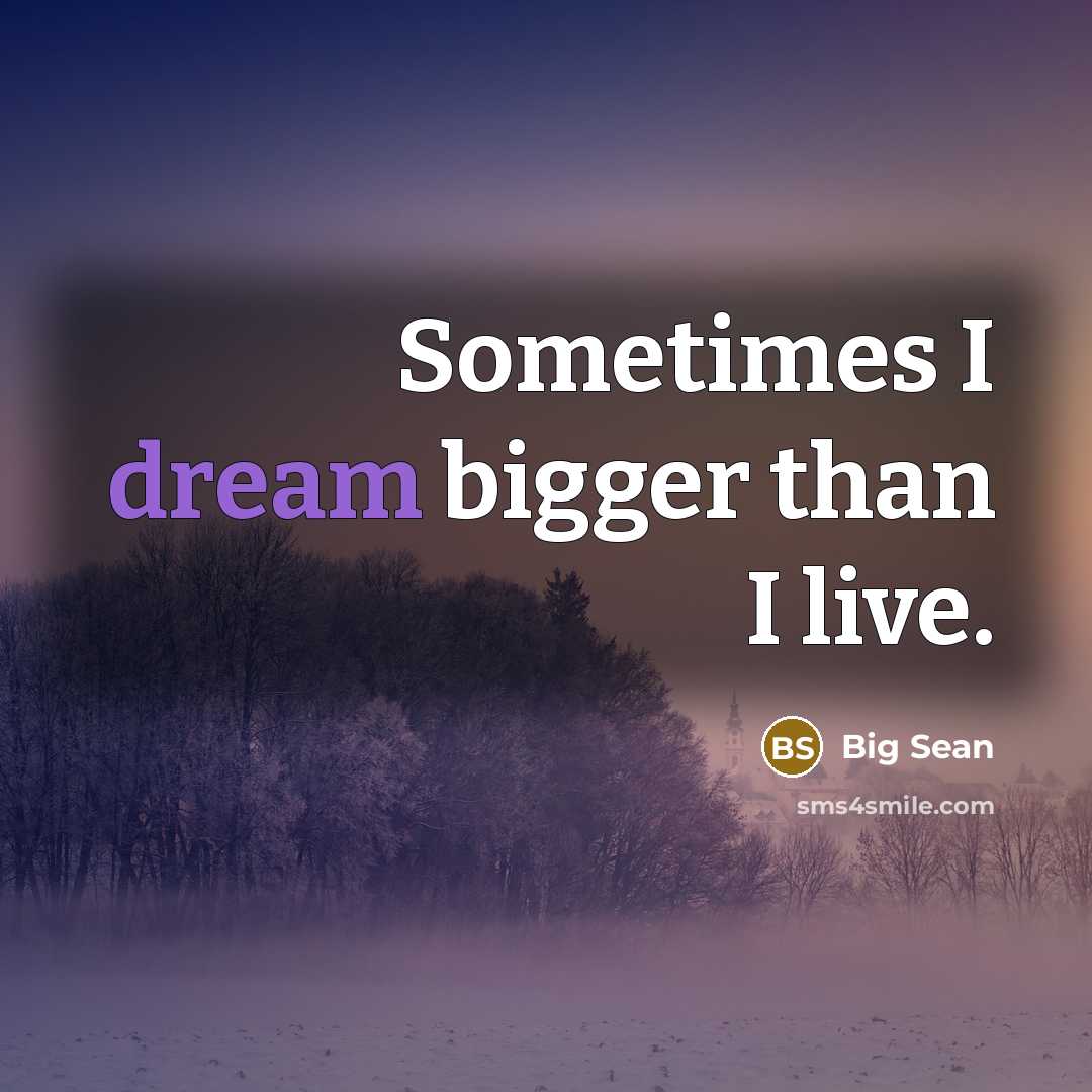 “Sometimes I dream bigger than I live.…” quote by Big Sean