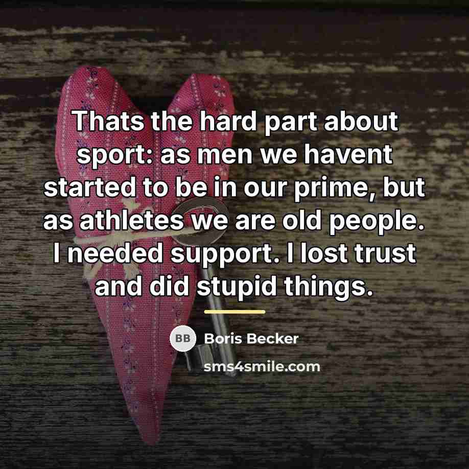 “Thats the hard part about sport: as men we havent…” quote by Boris Becker
