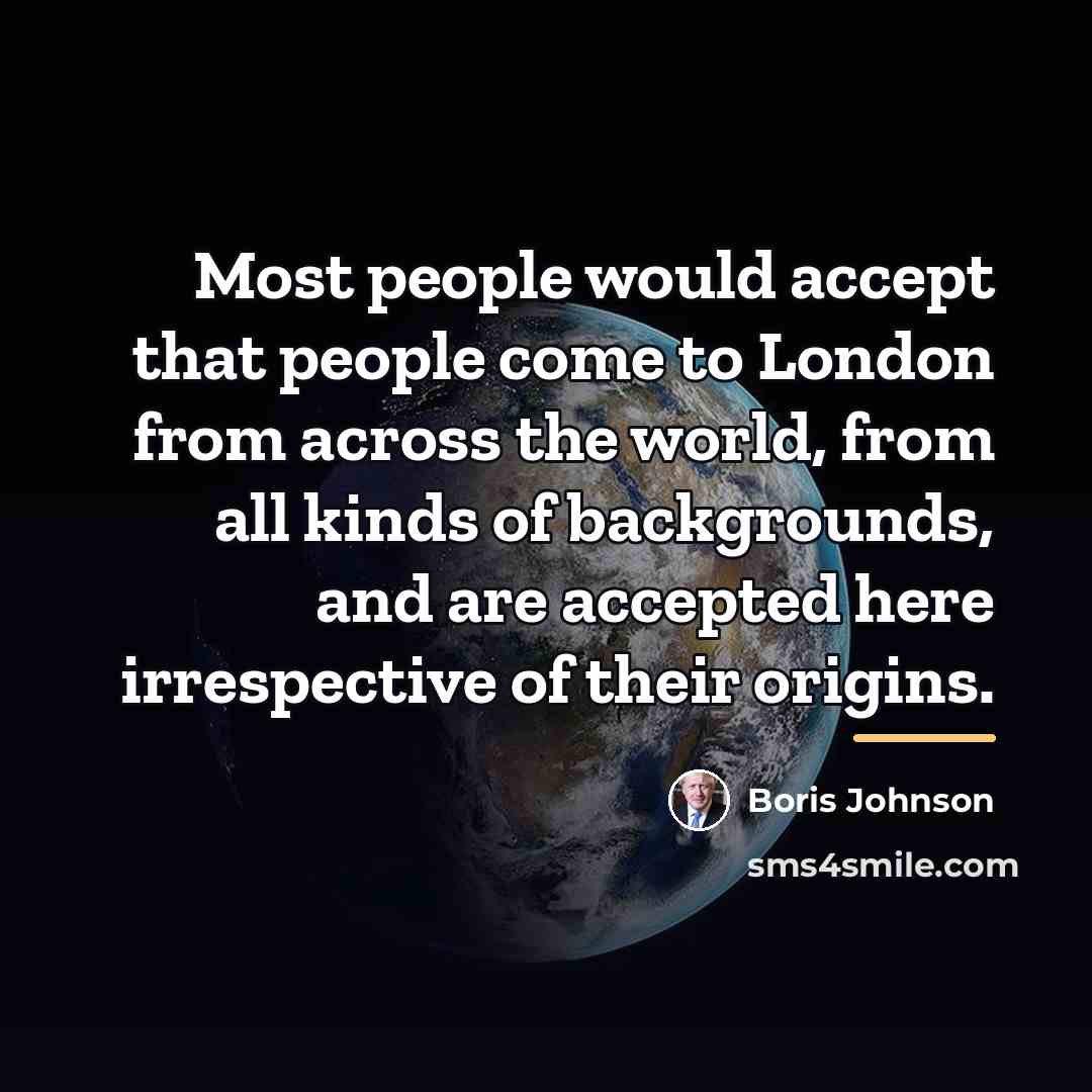 “Most people would accept that people come to London from…” quote by Boris Johnson