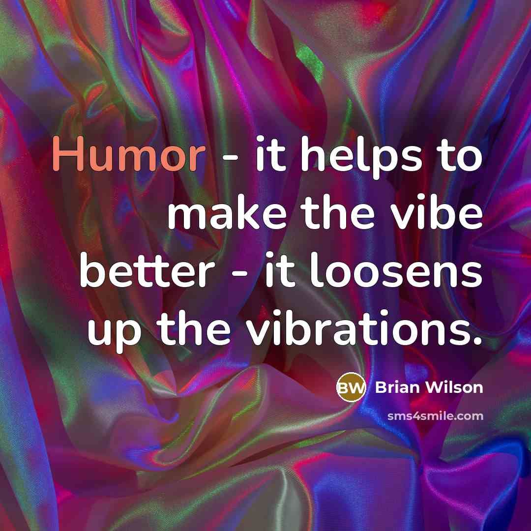 “Humor - it helps to make the vibe better -…” quote by Brian Wilson