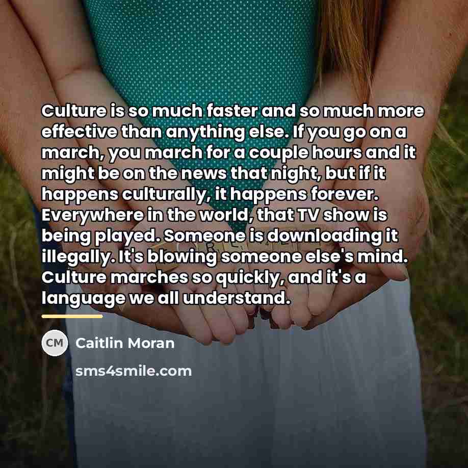 “Culture is so much faster and so much more effective…” quote by Caitlin Moran
