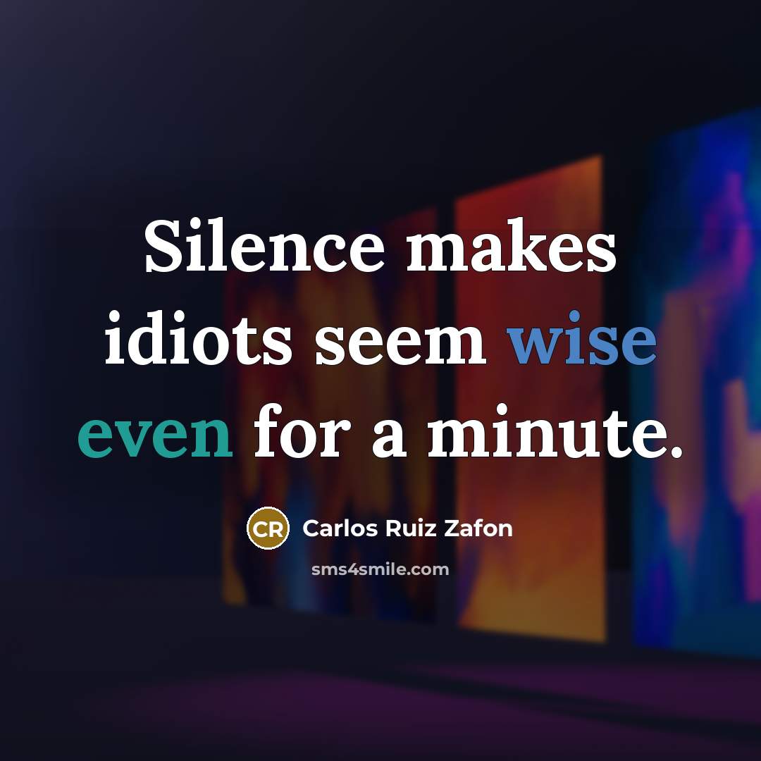 “Silence makes idiots seem wise even for a minute.…” quote by Carlos Ruiz Zafon