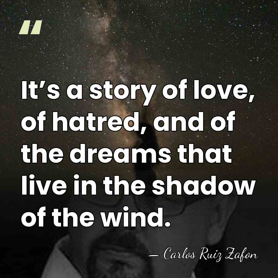 It’s a story of love, of hatred, and of the dreams that&hellip; - Carlos Ruiz Zafon