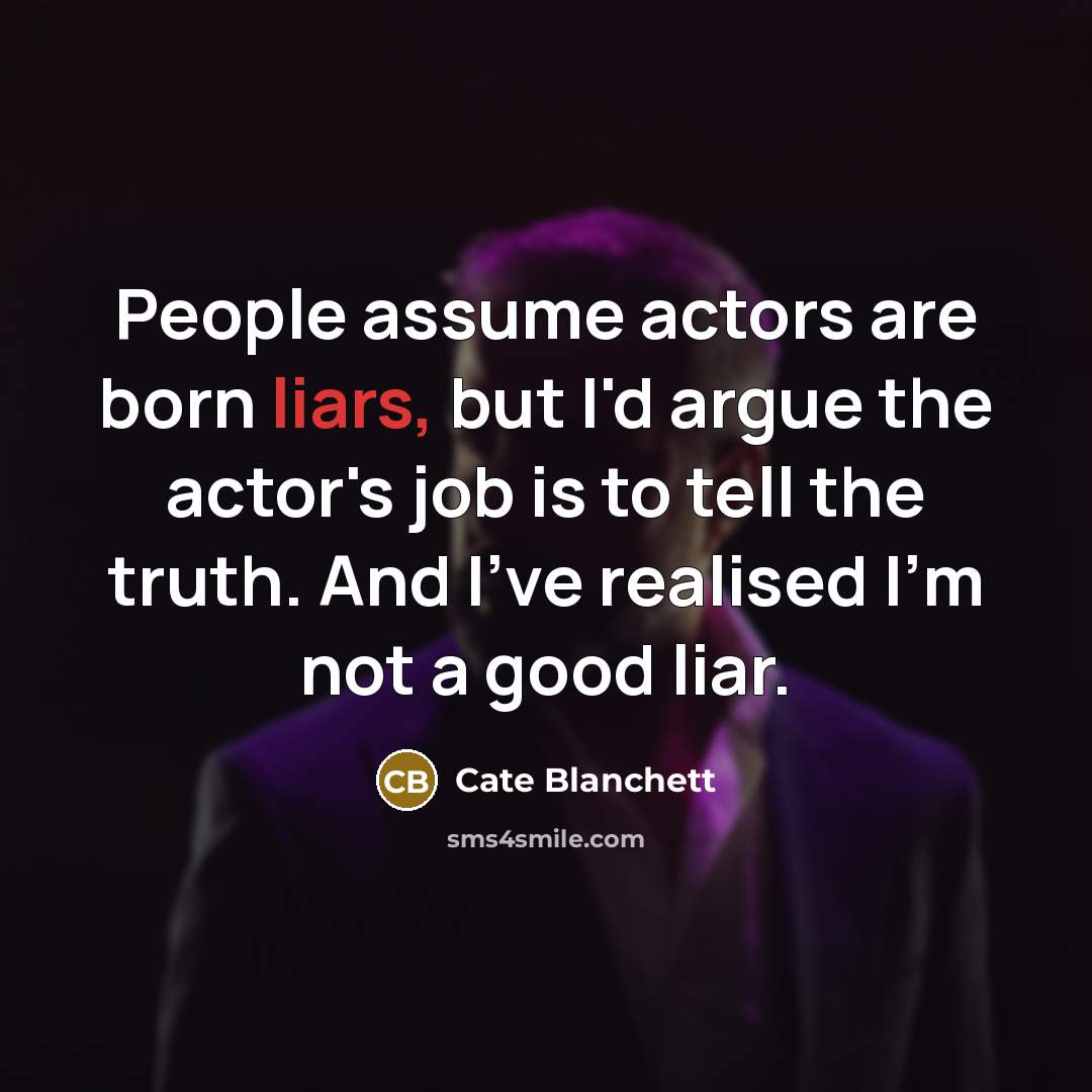 “People assume actors are born liars, but I'd argue the…” quote by Cate Blanchett