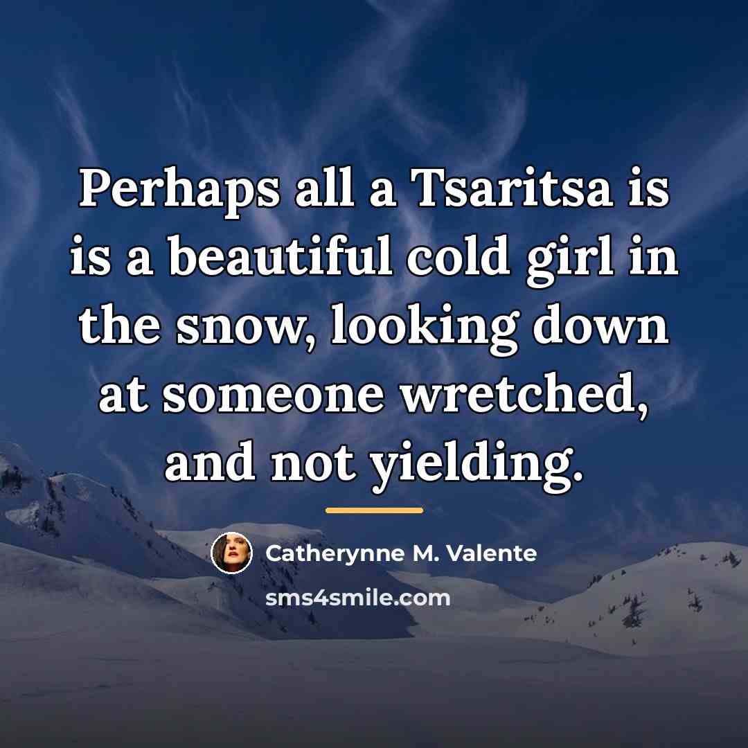 “Perhaps all a Tsaritsa is is a beautiful cold girl…” quote by Catherynne M. Valente