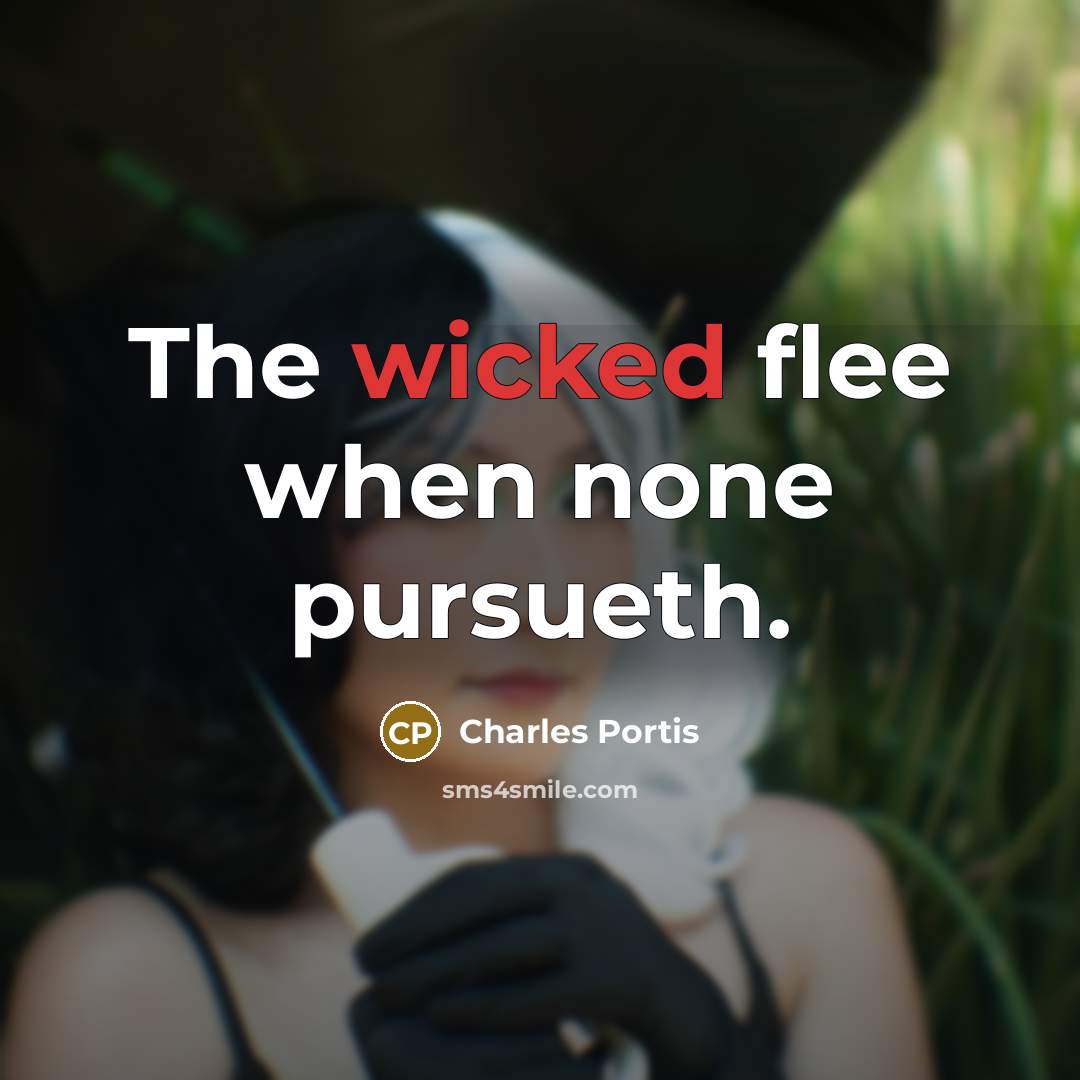 “The wicked flee when none pursueth.…” quote by Charles Portis