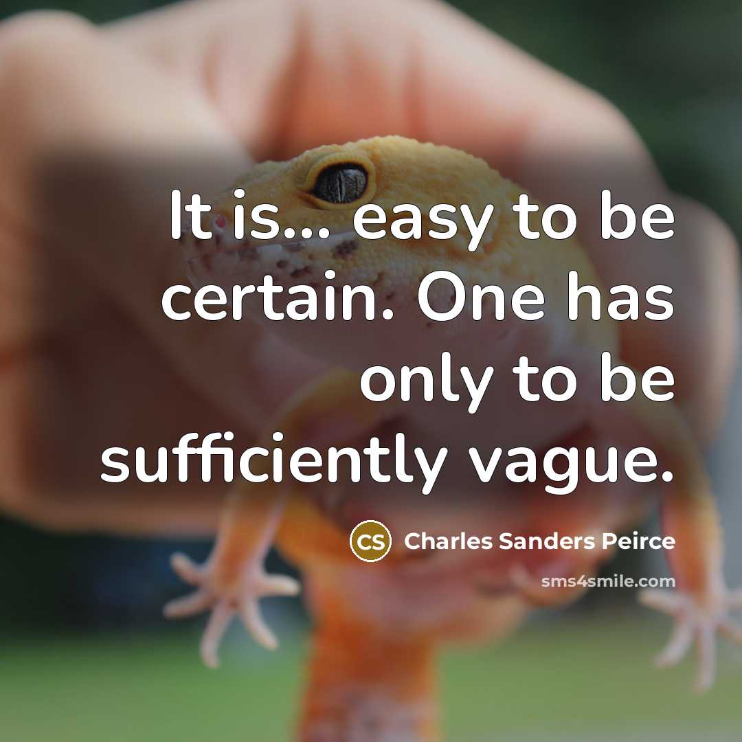 “It is... easy to be certain. One has only to…” quote by Charles Sanders Peirce