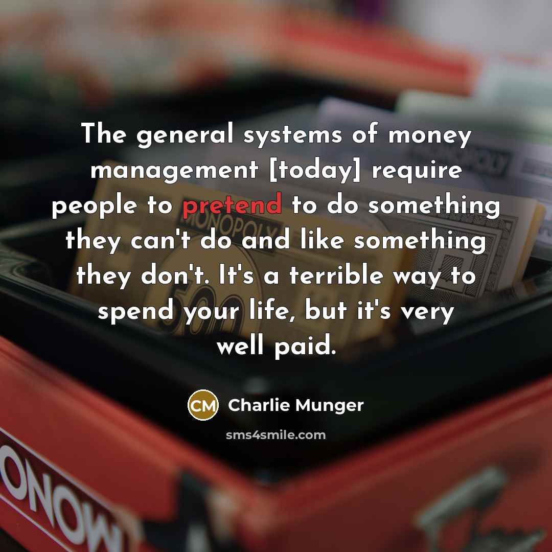“The general systems of money management [today] require people to…” quote by Charlie Munger