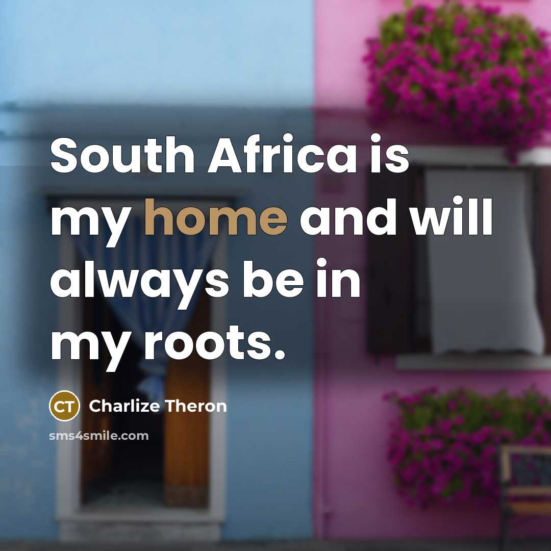 “South Africa is my home and will always be in…” quote by Charlize Theron