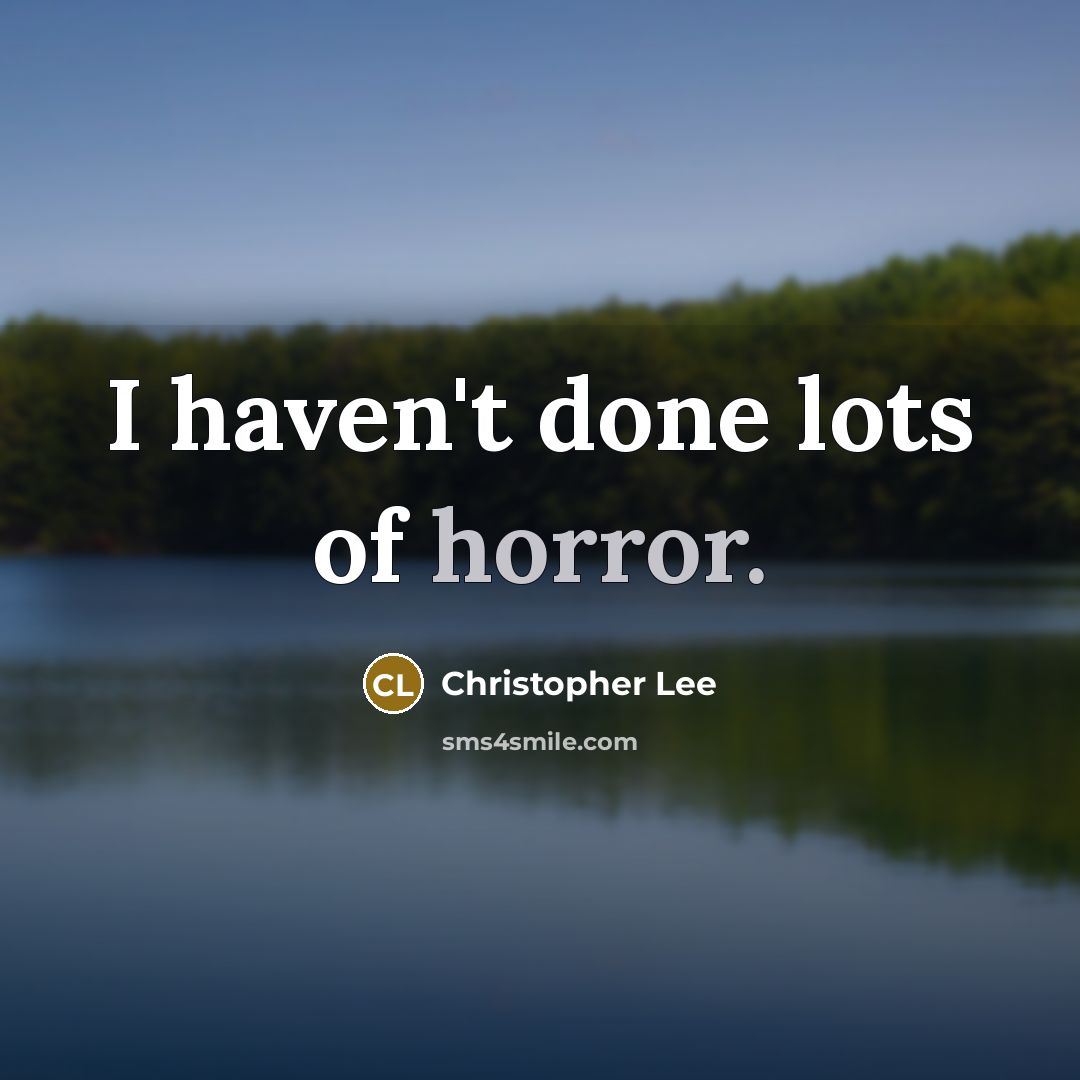 “I haven't done lots of horror.…” quote by Christopher Lee