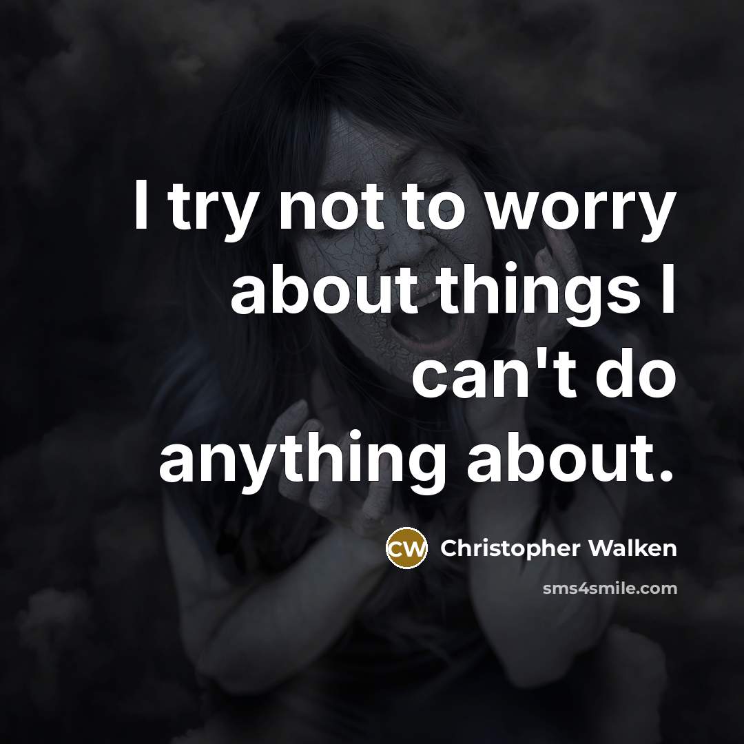 “I try not to worry about things I can't do…” quote by Christopher Walken