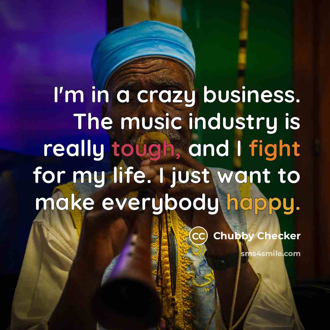 “I'm in a crazy business. The music industry is really…” quote by Chubby Checker