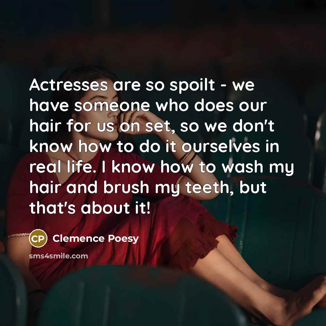 “Actresses are so spoilt - we have someone who does…” quote by Clemence Poesy