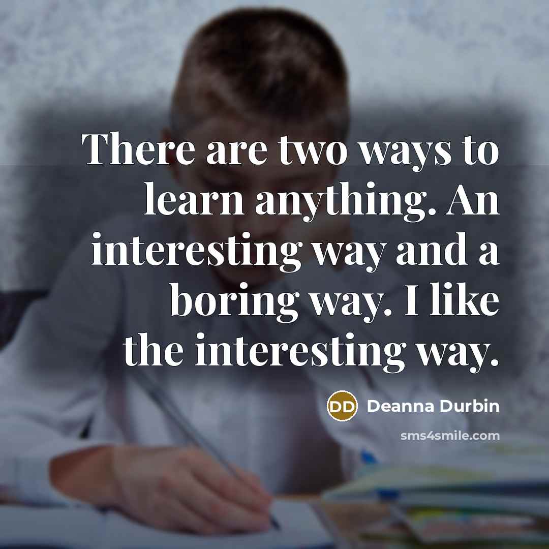“There are two ways to learn anything. An interesting way…” quote by Deanna Durbin