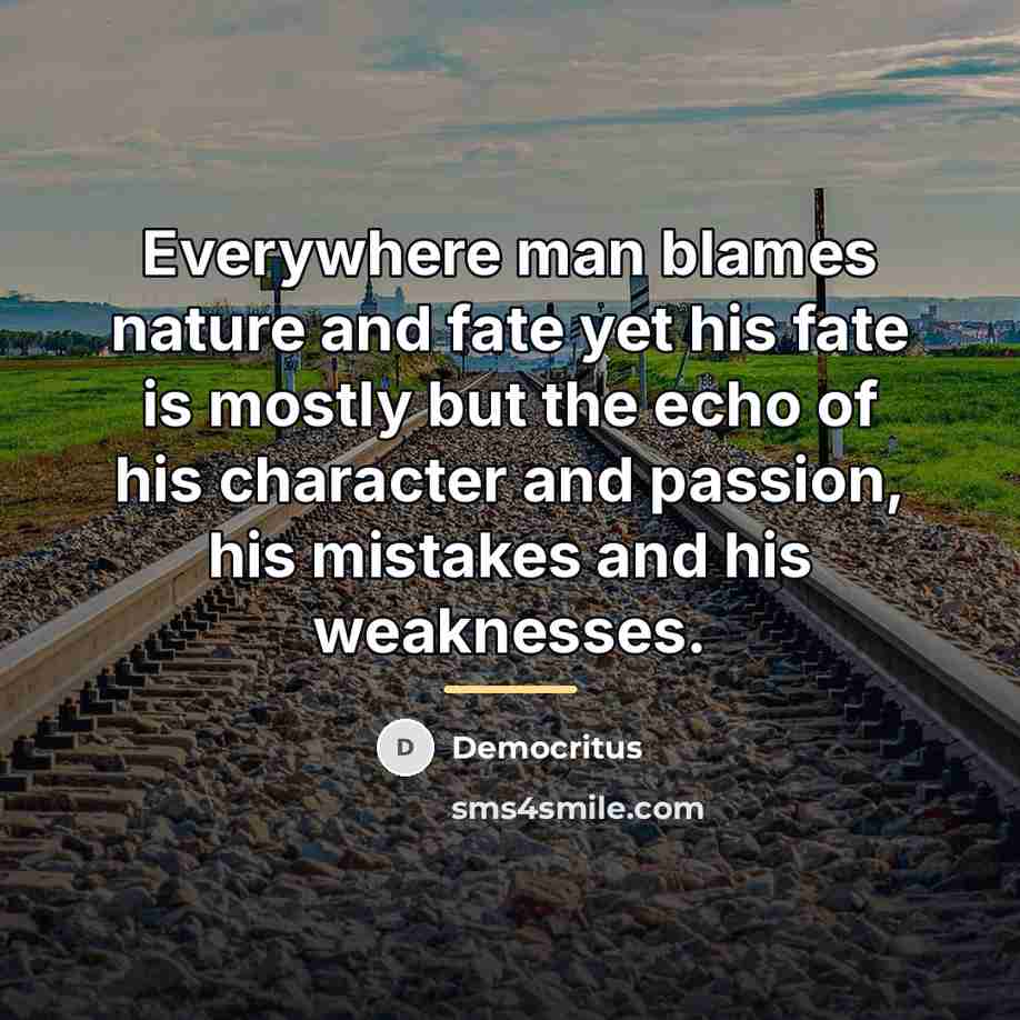 “Everywhere man blames nature and fate yet his fate is…” quote by Democritus