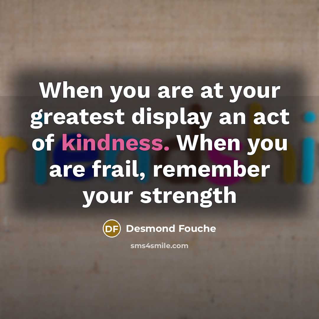 “When you are at your greatest display an act of…” quote by Desmond Fouche