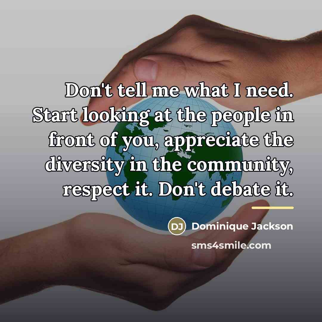“Don't tell me what I need. Start looking at the…” quote by Dominique Jackson