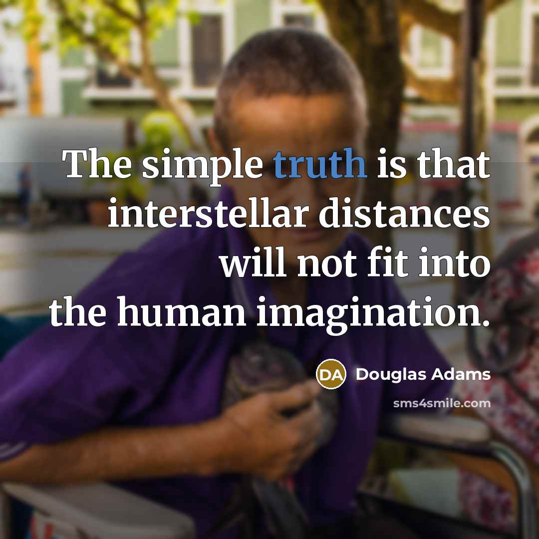 “The simple truth is that interstellar distances will not fit…” quote by Douglas Adams