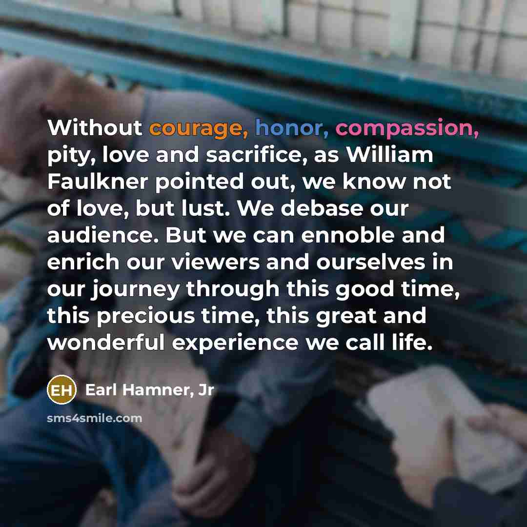 “Without courage, honor, compassion, pity, love and sacrifice, as William…” quote by Earl Hamner, Jr