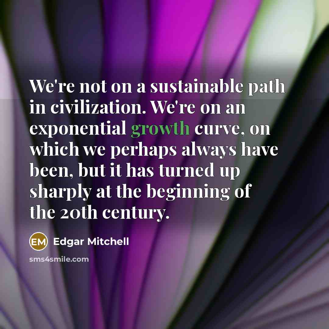 “We're not on a sustainable path in civilization. We're on…” quote by Edgar Mitchell