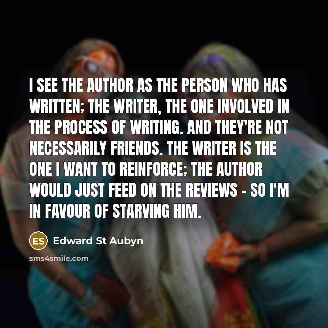 “I see the author as the person who has written;…” quote by Edward St Aubyn