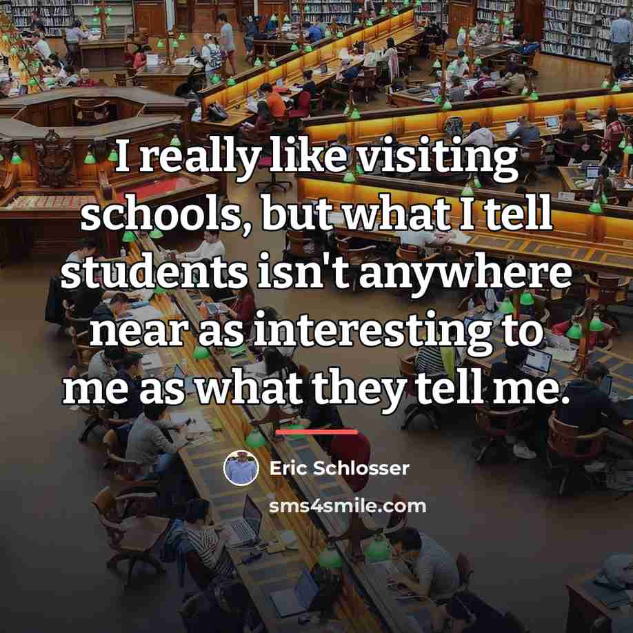 “I really like visiting schools, but what I tell students…” quote by Eric Schlosser