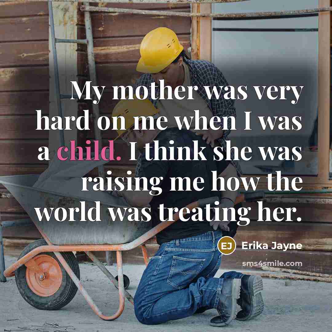 “My mother was very hard on me when I was…” quote by Erika Jayne