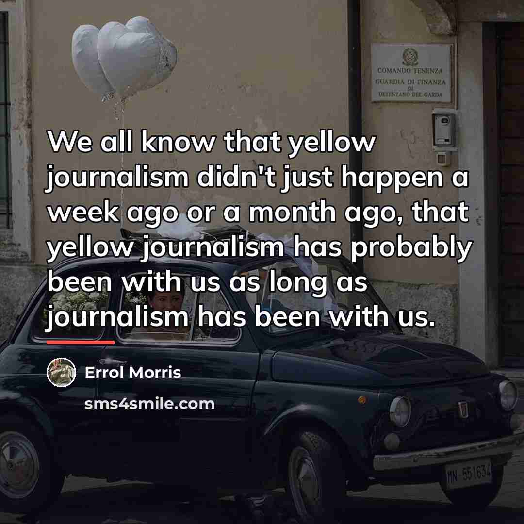 “We all know that yellow journalism didn't just happen a…” quote by Errol Morris