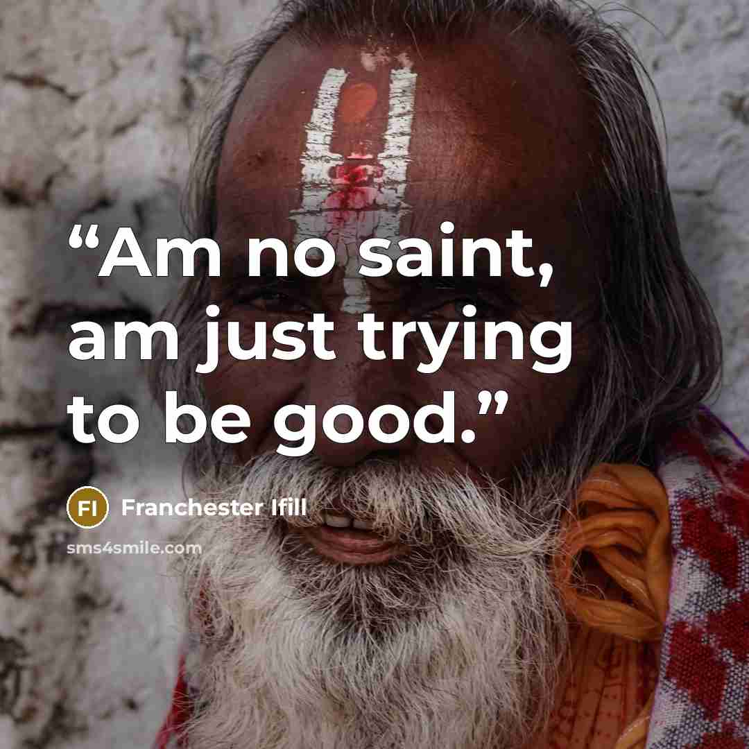 “Am no saint, am just trying to be good.” quote by Franchester Ifill