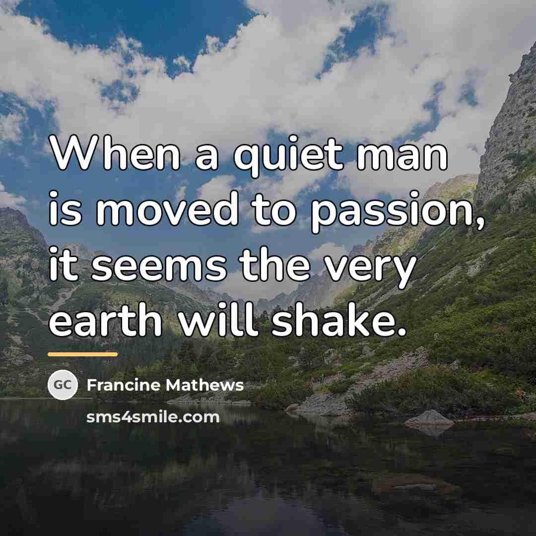 “When a quiet man is moved to passion, it seems…” quote by Francine Mathews