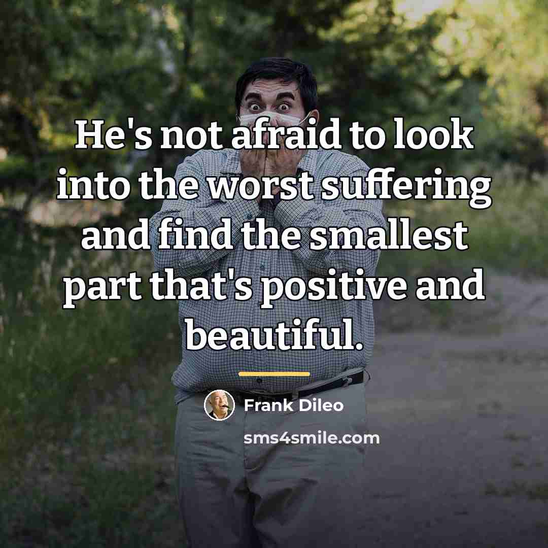 “He's not afraid to look into the worst suffering and…” quote by Frank Dileo